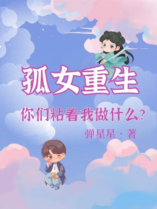 孤女重生:你们粘着我做什么小说